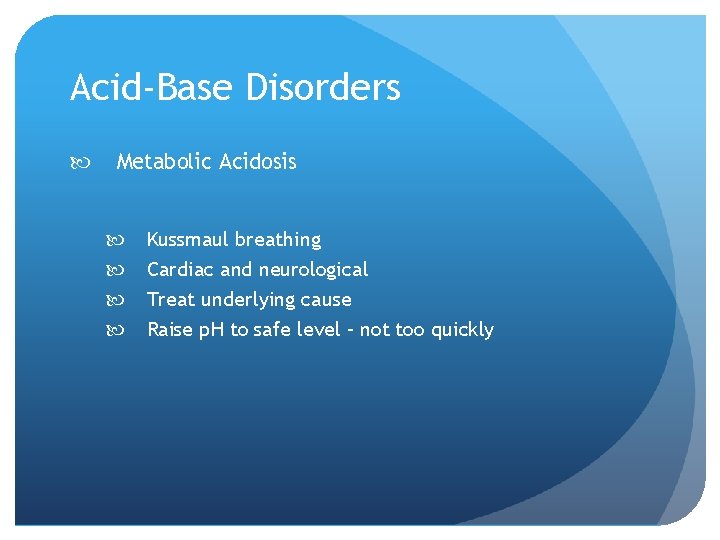 Acid-Base Disorders Metabolic Acidosis Kussmaul breathing Cardiac and neurological Treat underlying cause Raise p.