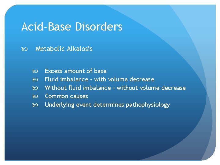 Acid-Base Disorders Metabolic Alkalosis Excess amount of base Fluid imbalance – with volume decrease