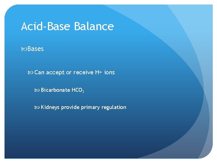 Acid-Base Balance Bases Can accept or receive H+ ions Bicarbonate HCO 3 Kidneys provide