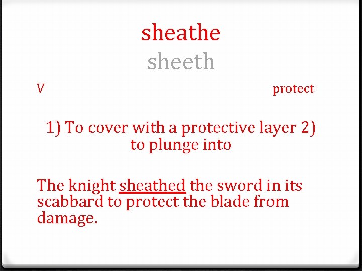 sheathe sheeth V protect 1) To cover with a protective layer 2) to plunge