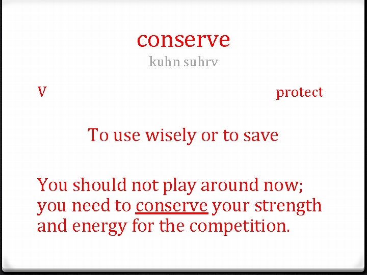 conserve kuhn suhrv V protect To use wisely or to save You should not
