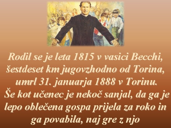 Rodil se je leta 1815 v vasici Becchi, šestdeset km jugovzhodno od Torina, umrl