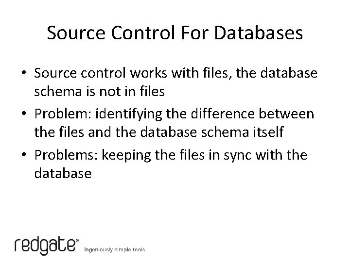 Source Control For Databases • Source control works with files, the database schema is