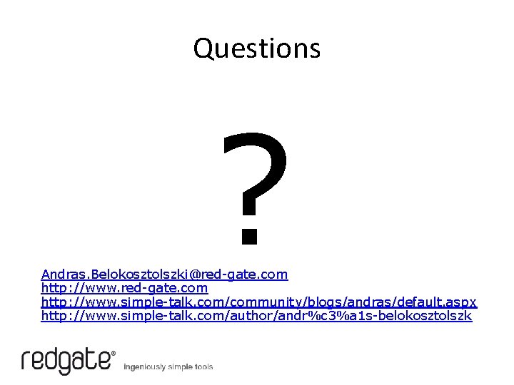 Questions ? Andras. Belokosztolszki@red-gate. com http: //www. simple-talk. com/community/blogs/andras/default. aspx http: //www. simple-talk. com/author/andr%c