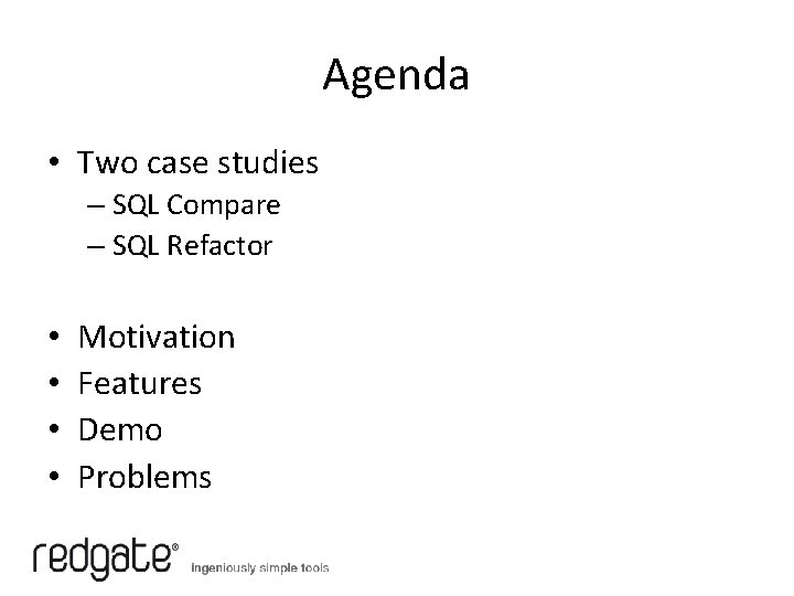 Agenda • Two case studies – SQL Compare – SQL Refactor • • Motivation