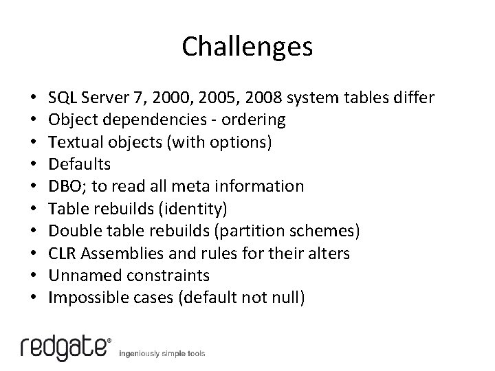 Challenges • • • SQL Server 7, 2000, 2005, 2008 system tables differ Object