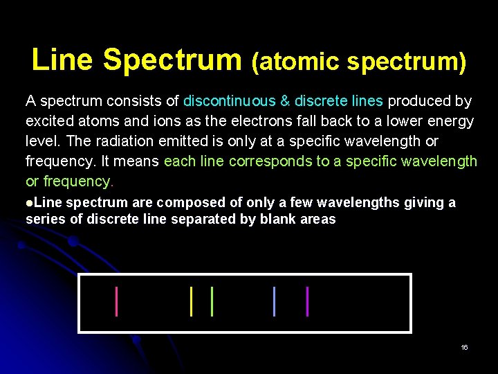 Line Spectrum (atomic spectrum) A spectrum consists of discontinuous & discrete lines produced by
