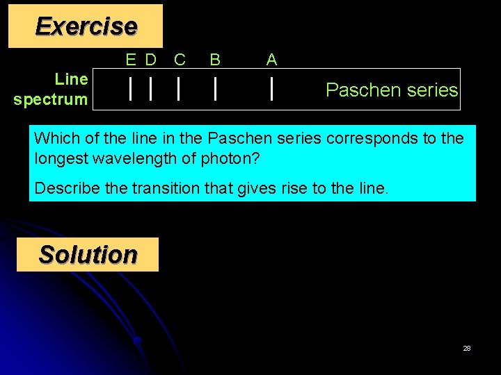 Exercise E D Line spectrum C B A Paschen series Which of the line