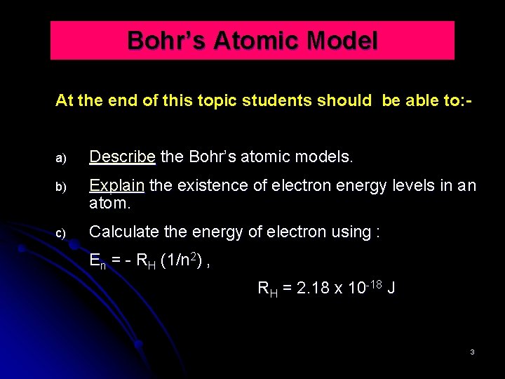 Bohr’s Atomic Model At the end of this topic students should be able to: