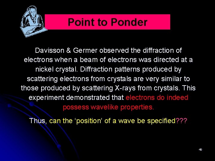 Point to Ponder Davisson & Germer observed the diffraction of electrons when a beam