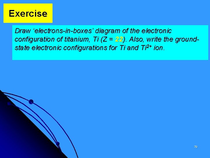 Exercise Draw ‘electrons-in-boxes’ diagram of the electronic configuration of titanium, Ti (Z = 22).