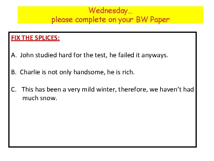 Wednesday… please complete on your BW Paper FIX THE SPLICES: A. John studied hard