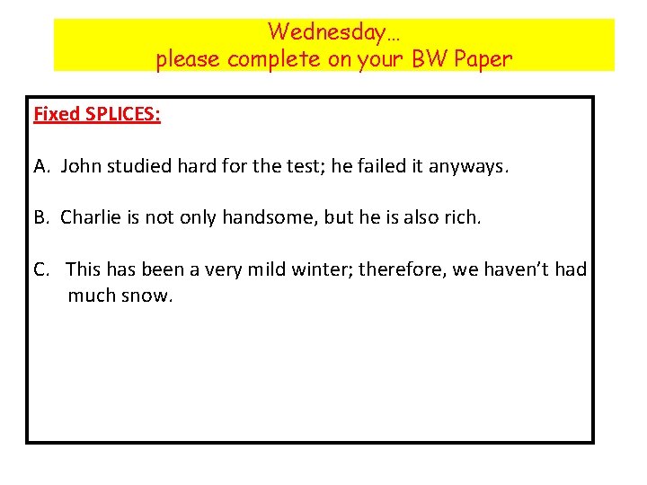 Wednesday… please complete on your BW Paper Fixed SPLICES: A. John studied hard for