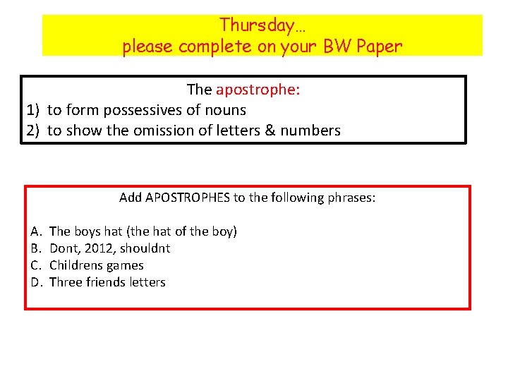 Thursday… please complete on your BW Paper The apostrophe: 1) to form possessives of