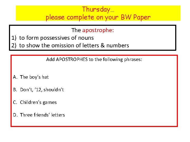 Thursday… please complete on your BW Paper The apostrophe: 1) to form possessives of