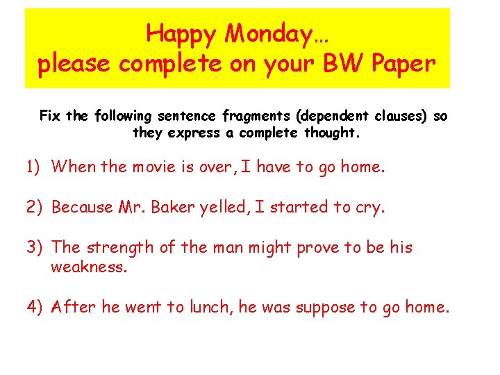 Happy Monday… please complete on your BW Paper Fix the following sentence fragments (dependent