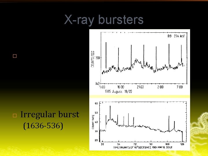 X-ray bursters � Regular burst (4 U 1820 -303) � Irregular burst (1636 -536)