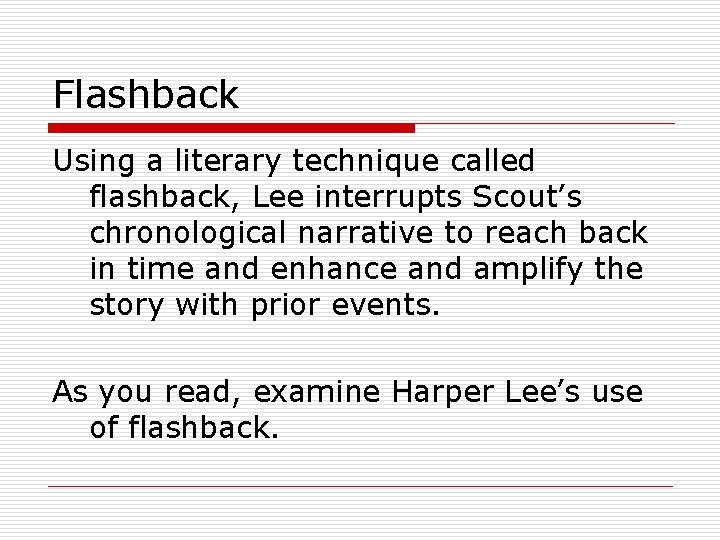 Flashback Using a literary technique called flashback, Lee interrupts Scout’s chronological narrative to reach