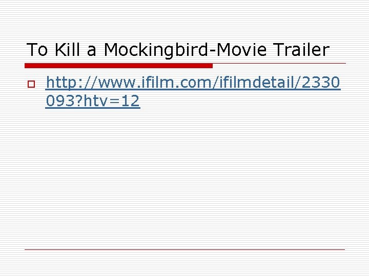 To Kill a Mockingbird-Movie Trailer o http: //www. ifilm. com/ifilmdetail/2330 093? htv=12 