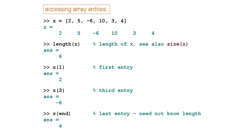 accessing array entries: >> x = [2, 5, -6, 10, 3, 4] x =