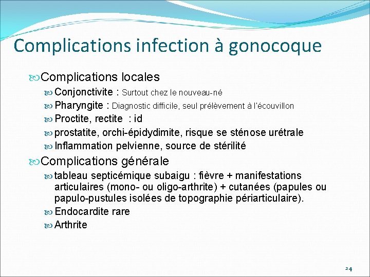Complications infection à gonocoque Complications locales Conjonctivite : Surtout chez le nouveau-né Pharyngite :