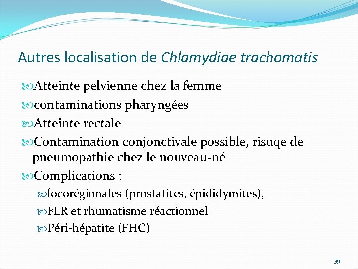 Autres localisation de Chlamydiae trachomatis Atteinte pelvienne chez la femme contaminations pharyngées Atteinte rectale