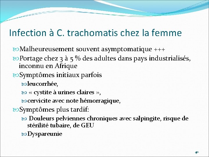 Infection à C. trachomatis chez la femme Malheureusement souvent asymptomatique +++ Portage chez 3