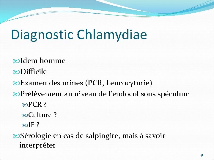 Diagnostic Chlamydiae Idem homme Difficile Examen des urines (PCR, Leucocyturie) Prélèvement au niveau de