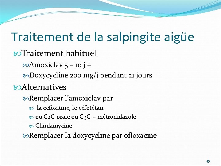 Traitement de la salpingite aigüe Traitement habituel Amoxiclav 5 – 10 j + Doxycycline