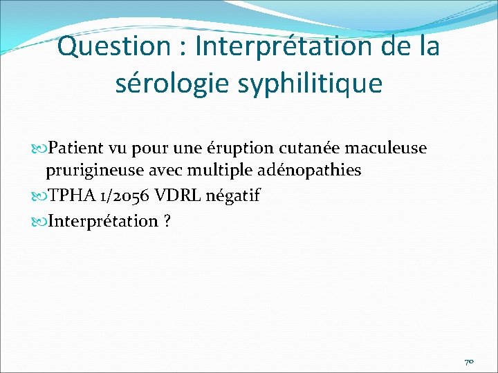 Question : Interprétation de la sérologie syphilitique Patient vu pour une éruption cutanée maculeuse