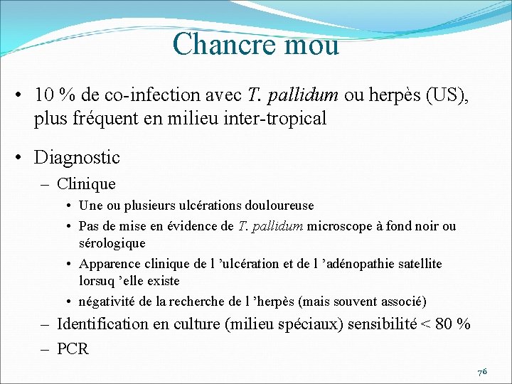 Chancre mou • 10 % de co-infection avec T. pallidum ou herpès (US), plus