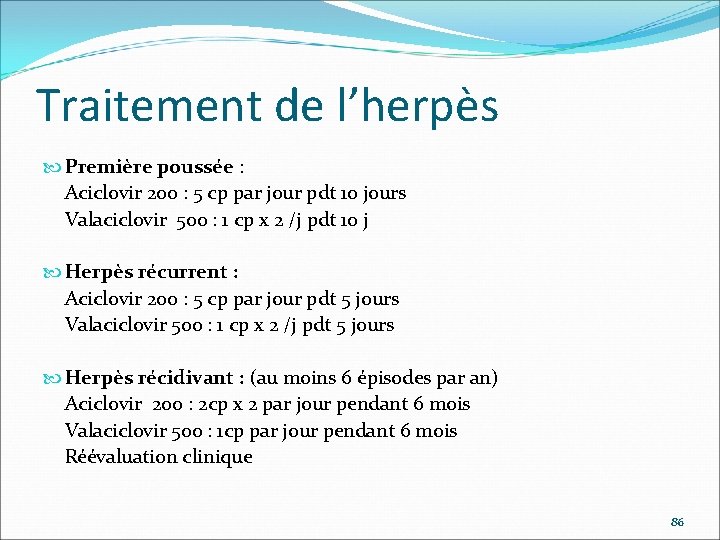 Traitement de l’herpès Première poussée : Aciclovir 200 : 5 cp par jour pdt