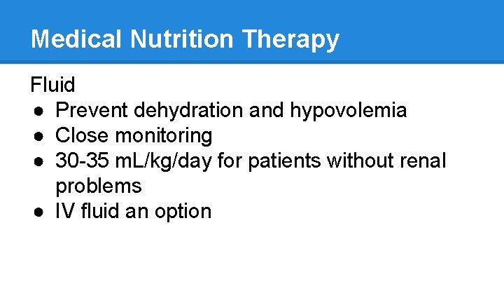 Medical Nutrition Therapy Fluid ● Prevent dehydration and hypovolemia ● Close monitoring ● 30