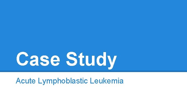 Case Study Acute Lymphoblastic Leukemia 