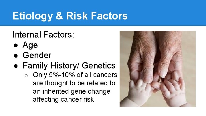 Etiology & Risk Factors Internal Factors: ● Age ● Gender ● Family History/ Genetics