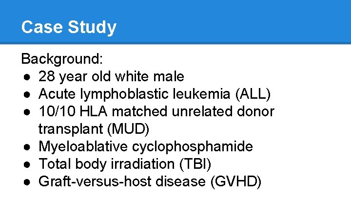 Case Study Background: ● 28 year old white male ● Acute lymphoblastic leukemia (ALL)