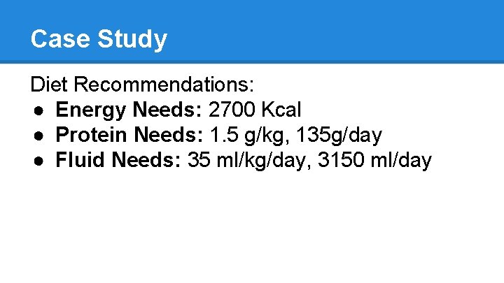 Case Study Diet Recommendations: ● Energy Needs: 2700 Kcal ● Protein Needs: 1. 5