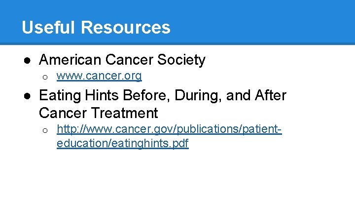 Useful Resources ● American Cancer Society o www. cancer. org ● Eating Hints Before,