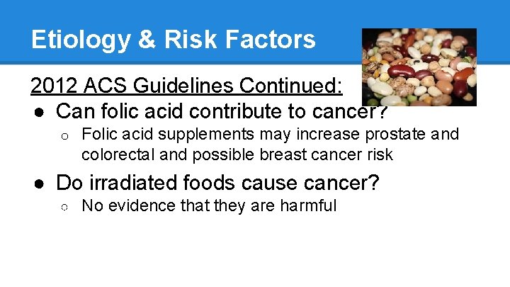 Etiology & Risk Factors 2012 ACS Guidelines Continued: ● Can folic acid contribute to