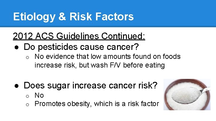 Etiology & Risk Factors 2012 ACS Guidelines Continued: ● Do pesticides cause cancer? o
