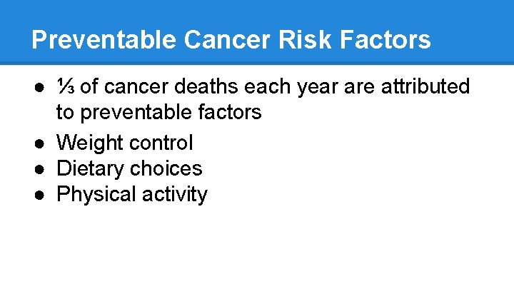 Preventable Cancer Risk Factors ● ⅓ of cancer deaths each year are attributed to