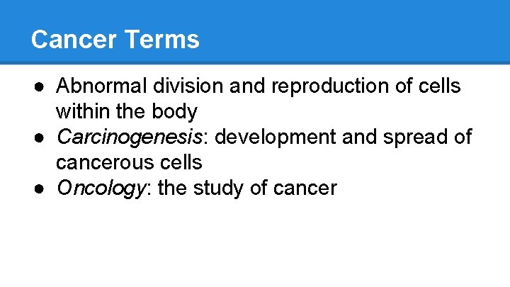Cancer Terms ● Abnormal division and reproduction of cells within the body ● Carcinogenesis: