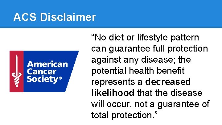 ACS Disclaimer “No diet or lifestyle pattern can guarantee full protection against any disease;