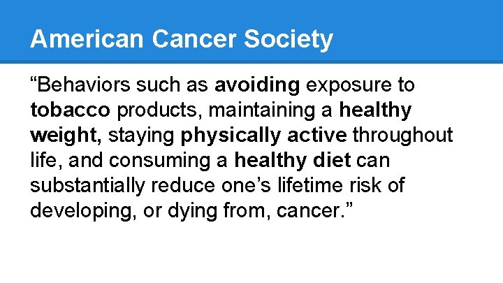 American Cancer Society “Behaviors such as avoiding exposure to tobacco products, maintaining a healthy