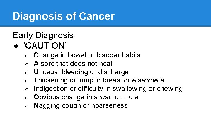 Diagnosis of Cancer Early Diagnosis ● ‘CAUTION’ o o o o Change in bowel