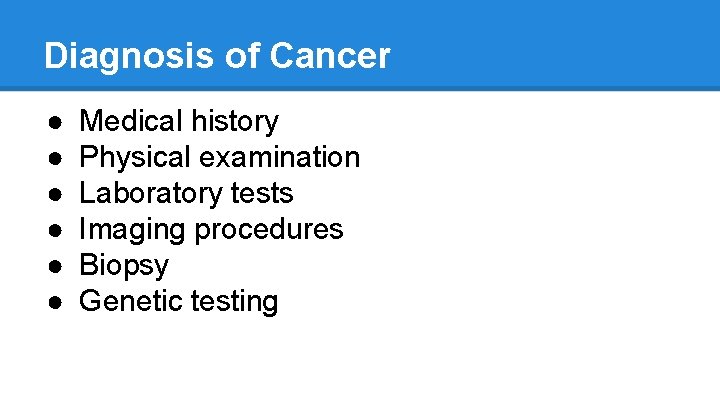 Diagnosis of Cancer ● ● ● Medical history Physical examination Laboratory tests Imaging procedures