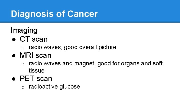 Diagnosis of Cancer Imaging ● CT scan o radio waves, good overall picture ●