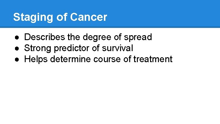 Staging of Cancer ● Describes the degree of spread ● Strong predictor of survival
