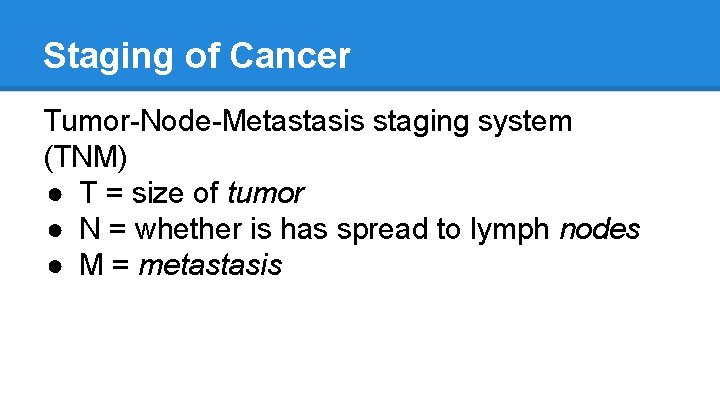 Staging of Cancer Tumor-Node-Metastasis staging system (TNM) ● T = size of tumor ●