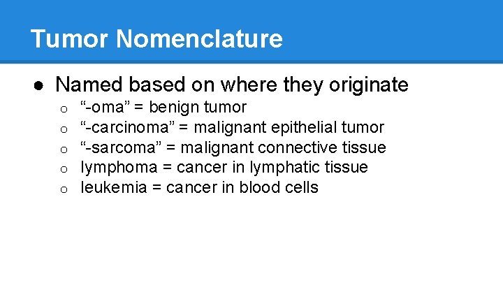 Tumor Nomenclature ● Named based on where they originate o o o “-oma” =